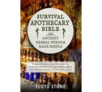 Survival Apothecary Bible: Ancient Herbal Wisdom Made Simple (Remedies and Formulas for Common Ailments to Help Homesteaders and Off-Grid Families Thrive in Any Crisis)