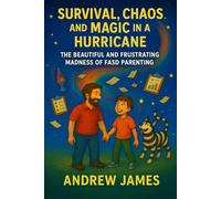 Survival, Chaos, and Magic in a Hurricane: The Beautiful and Frustrating Madness of FASD Parenting