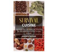 SURVIVAL CUISINE: How To Preserve and Freeze-Dry Your Food for Any Emergency Situation to Avoid Spoilage