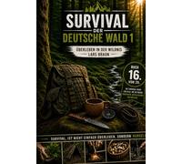 Survival - der Deutsche Wald 1.: Survival Deutschland Wald: Krisenvorsorge, Bushcraft, Orientierung, Selbstversorgung und mentale Stärke für Notfall und Outdoor-Situationen
