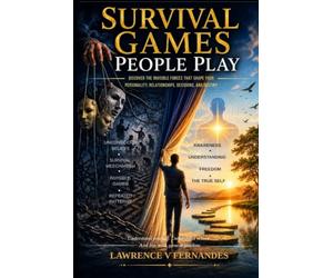 Survival Games People Play: Discover the Invisible Forces That Shape Your Personality, Relationships, Decisions, and Destiny