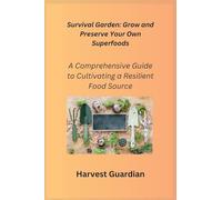 Survival Garden: A Comprehensive Guide to Cultivating a Resilient Food Source