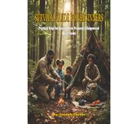 SURVIVAL GUIDE FOR BEGINNERS: Practical Steps for Staying Alive, Prepared & Empowered (Quick Guide)