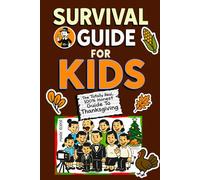 Survival Guide For Kids: The Totally Real, 100% Honest Guide To Thanksgiving