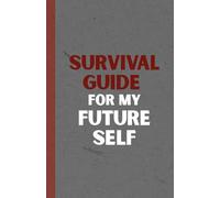 Survival Guide For My Future Self: Funny Notebook Journal, Gift For Office Co-workers, Family or Friends
