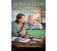Survival Guide to Caring for Aging Parents: Maintain Your Sanity While Navigating The Maze of Healthcare, Living And Financial Options