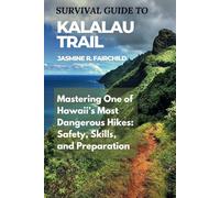 SURVIVAL GUIDE TO kALALAU TRAIL: Mastering One of Hawaii’s Most Dangerous Hikes: Safety, Skills, and Preparation