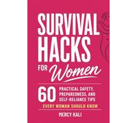 Survival Hacks for Women: 60 Practical Safety, Preparedness, and Self-Reliance Tips Every Woman Should Know