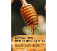 Survival Honig - Überleben mit den Bienen: Honig ist kein Luxus. Er ist das letzte Element zwischen Mensch und Natur. Er enthält Vitamine, Enzyme, Mineralien, aber das ist nicht das Entscheidende…