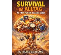 Survival im Alltag: 77 Tipps für ein besseres Leben