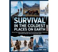 Survival in the Coldest Places on Earth: Discover How People of Oymyakon Adapt to the Extreme Climate and Subzero Temperatures, Exploring Their Daily Life, History, and Remarkable Culture