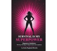SURVIVAL IS MY SUPERPOWER: Diagnosis to Dominance Thriving with Stage IV Breast Cancer and Lymphoma