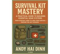 Survival Kit Mastery: A Practical Guide to Building Essential Gear Systems: From Everyday Carry to Long-Term Survival - Prepare for Any Scenario