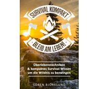 Survival kompakt - Bleib am Leben!: Überlebenstechniken & kompaktes Survival Wissen um die Wildnis zu bezwingen (Survival Guide, Survival Buch, Outdoor Survival, Bushcraft, Abenteuer, Notsituation)
