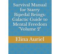Survival Manual for Starry Bipedal Beings: Galactic Guide to Mental Freedom "Volume 2"