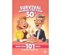 Survival Manual For Your 50’s: The perfect gift: 101 ideas to survive this decade - Self-help with humor