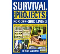 Survival Projects for Off-Grid Living: Survivalist's Handbook of DIY Projects for Preparedness