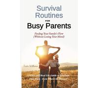 Survival Routines for Busy Parents - Finding Your Families Flow (Without Losing Your Mind): A Warm & Real Life Guide to Routines That Work - Even When Life Doesn't