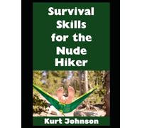 Survival Skills For the Nude Hiker: Skills That You Will Definitely Need To Know If You’re Gonna Be Naked in the Wild!