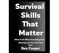 Survival Skills That Matter: What To Do When Everything Goes Sideways and You’re On Your Own: 31