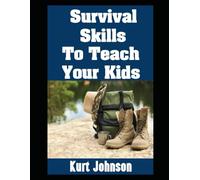 Survival Skills To Teach Your Kids: My Top Survival and Disaster Preparedness Skills That You Need To Teach Your Children This Year