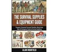 Survival Supplies And Equipment Guide: Your Prepper's Essential Survival Checklist, Must-Have Gear & Emergency Tools to Survive Anything