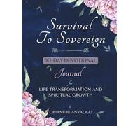 Survival To Sovereign: 90-day devotional Journal for Life Transformation and Spiritual Growth