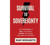 Survival to Sovereignty: The 7 Rhythms to Heal Your Body, Rewire Your Mind, and Live in Alignment