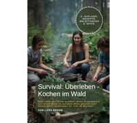 Survival: Überleben - Kochen im Wald: Was, wenn der Strom ausfällt? Wenn Supermärkte leer sind? Wenn du auf dich allein gestellt bist? Dieses Buch ist Nummer 12. Von 30 Büchern…