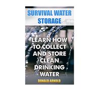 Survival Water Storage: Learn How to Collect and Store Clean Drinking Water