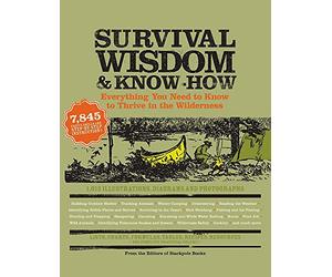 Survival Wisdom & Know-How: Everything You Need to Know to Thrive in the Wilderness
