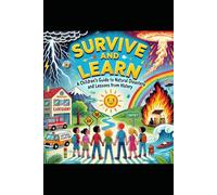 Survive and Learn: A children's Guide to Natural Disasters and Lessons from History: Empowering Kids with Knowledge and Courage to Face Nature's Challenges