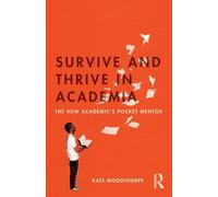 Survive and Thrive in Academia: The New Academic’s Pocket Mentor