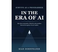 Survive as a Programmer in the Era of AI: Rise Above Automation, Climb the Value Gradient, and Become the Engineer AI Can't Replace