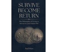 SURVIVE BECOME RETURN: The Philosophy of Living in Service to your Future Self