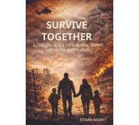 Survive together: A Civilian Guide to Survival, Safety, and Humanity in Crisis