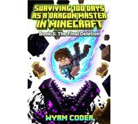 Surviving 100 Days as a DRAGON MASTER in Minecraft: Book 3: The Final Deletion - An Unofficial LitRPG Adventure for Kids 8-12