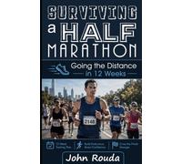 Surviving a Half Marathon: Going the Distance in 12 Weeks