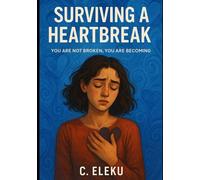 SURVIVING A HEART BREAK: You are not broken, You are becoming.