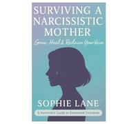 Surviving A Narcissistic Mother: Grow, Heal and Reclaim Your Voice