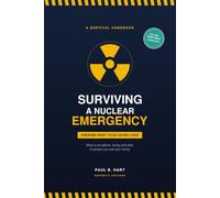 Surviving a Nuclear Emergency: The Practical Handbook to Protect Yourself and Your Family: What to Do Before, During, and After a Nuclear or Radiological Event
