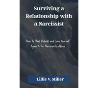 Surviving a Relationship with a Narcissist: How to Heal, Rebuild, and Love Yourself Again After Narcissistic Abuse