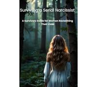 Surviving a Serial Narcissist: A Survivor’s Guide for Women Reclaiming Their Lives
