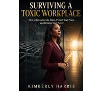 SURVIVING A TOXIC WORKPLACE: How to Protect Your Peace, Document the Truth, and Plan Your Next Move