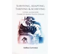 SURVIVING, ADAPTING, THRIVING & ACHIEVING: Living Alongside Charcot-Marie-Tooth Disease