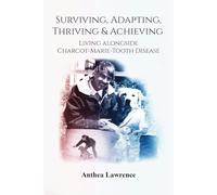 SURVIVING, ADAPTING, THRIVING & ACHIEVING: Living Alongside Charcot-Marie-Tooth Disease