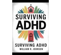 Surviving ADHD: A Journey Through School, Church, and Life: Navigating Life's Challenges with Resilience and Faith