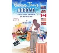 Surviving and Thriving Abroad: A Practical Guide to Navigating Life in a Foreign Land