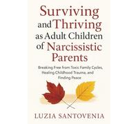 SURVIVING AND THRIVING AS ADULT CHILDREN OF NARCISSISTIC PARENTS: Breaking Free from Toxic Family Cycles, Healing Childhood Trauma, and Finding Peace