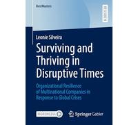 Surviving and Thriving in Disruptive Times: Organizational Resilience of Multinational Companies in Response to Global Crises